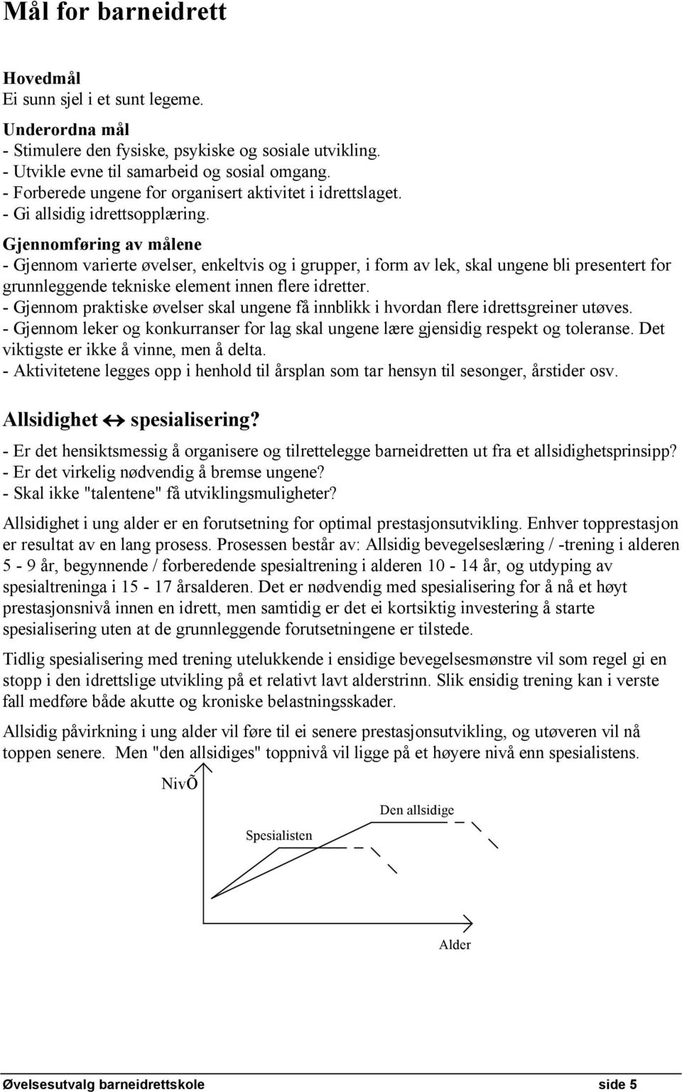 GjennomfÅring av mälene - Gjennom varierte Ävelser, enkeltvis og i grupper, i form av lek, skal ungene bli presentert for grunnleggende tekniske element innen flere idretter.