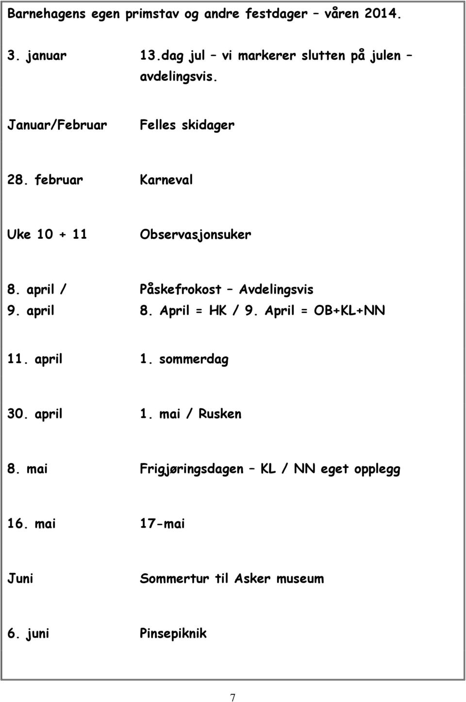 februar Karneval Uke 10 + 11 Observasjonsuker 8. april / Påskefrokost Avdelingsvis 9. april 8. April = HK / 9.