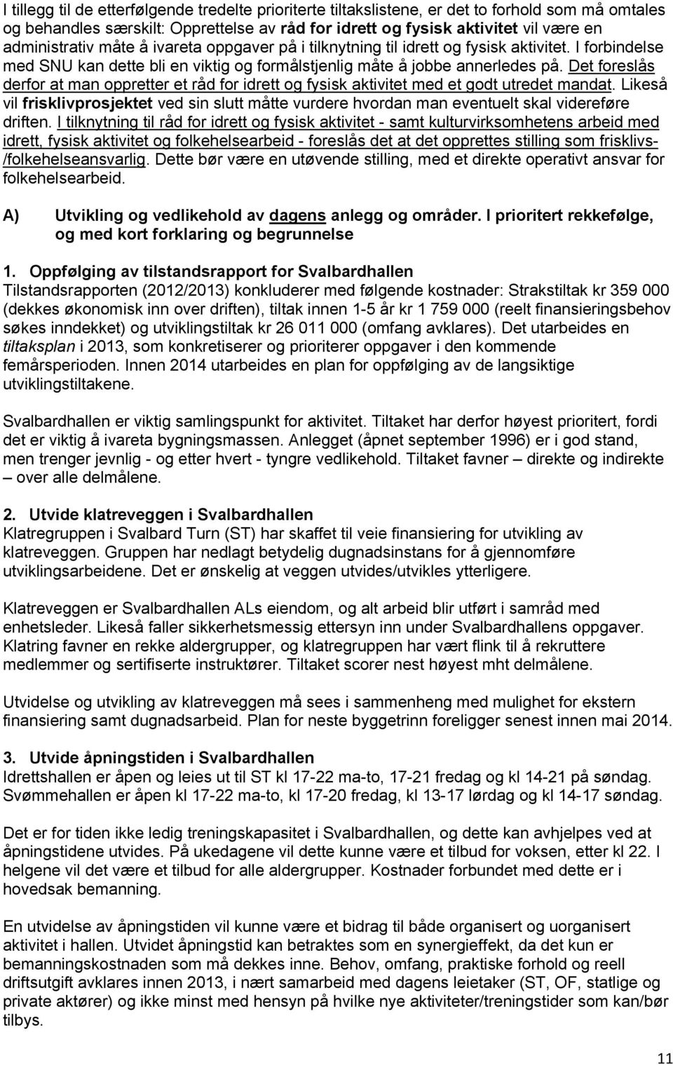 Det foreslås derfor at man oppretter et råd for idrett og fysisk aktivitet med et godt utredet mandat.