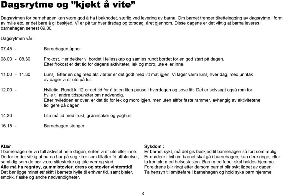 Disse dagene er det viktig at barna leveres i barnehagen senest 09.00. Dagsrytmen vår : 07.45 - Barnehagen åpner 08.00-08.30 Frokost.