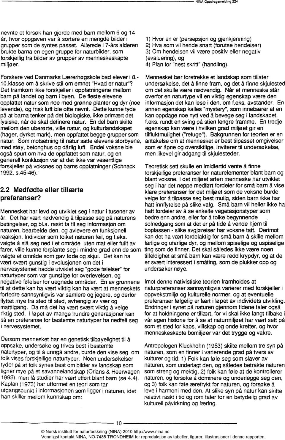 1) Hvor en er (persepsjon og gjenkjenning) 2) Hva som vil hende snart (forutse hendelser) 3) Om hendelsen vil være positiv eller negativ (evaluering), og 4) Plan for "nest skritt" (handling).