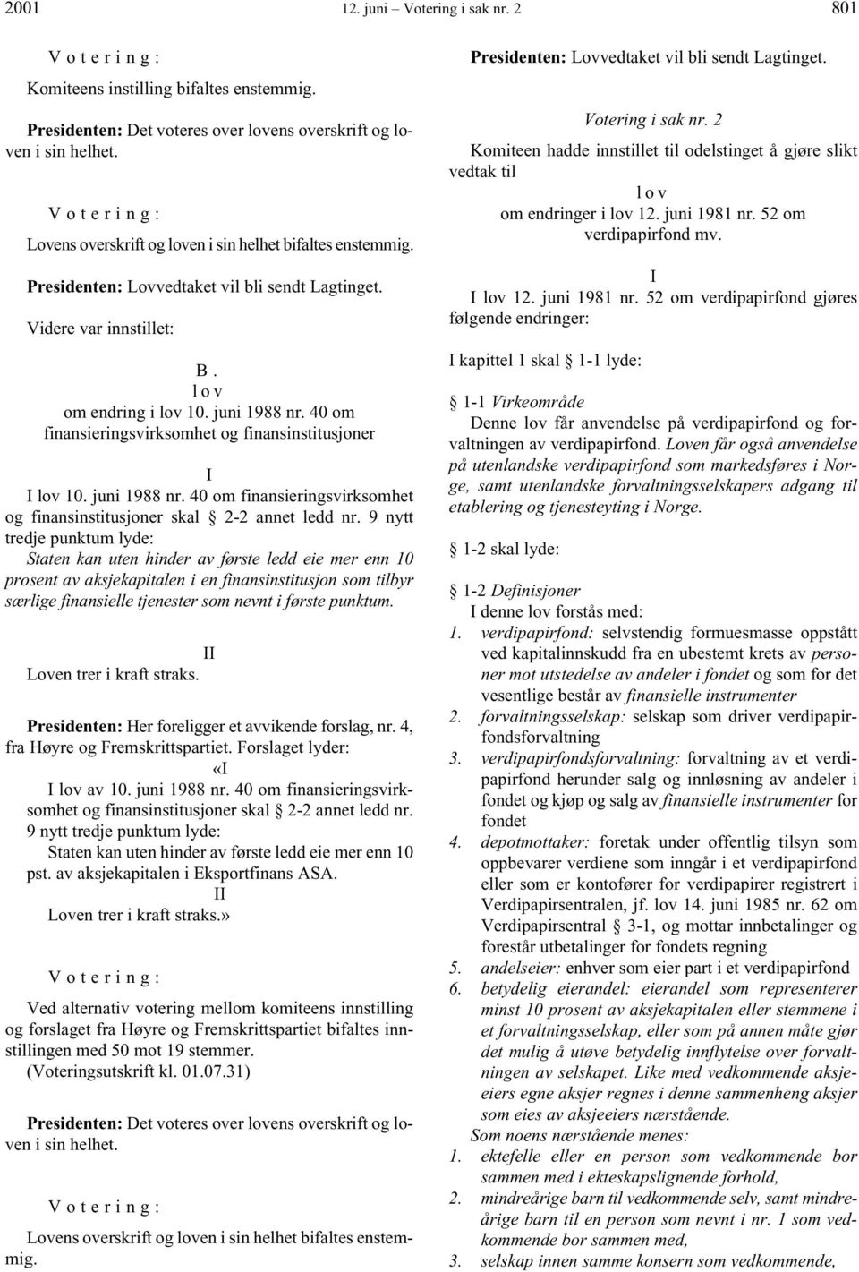 40 om finansieringsvirksomhet og finansinstitusjoner I I lov 10. juni 1988 nr. 40 om finansieringsvirksomhet og finansinstitusjoner skal 2-2 annet ledd nr.