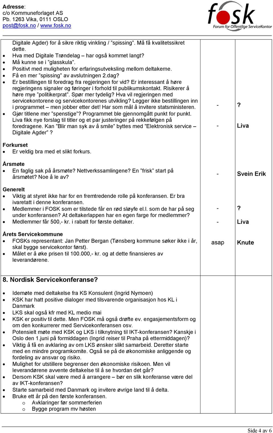 Er interessant å høre regjeringens signaler og føringer i forhold til publikumskontakt. Risikerer å høre mye politikerprat. Spør mer tydelig?