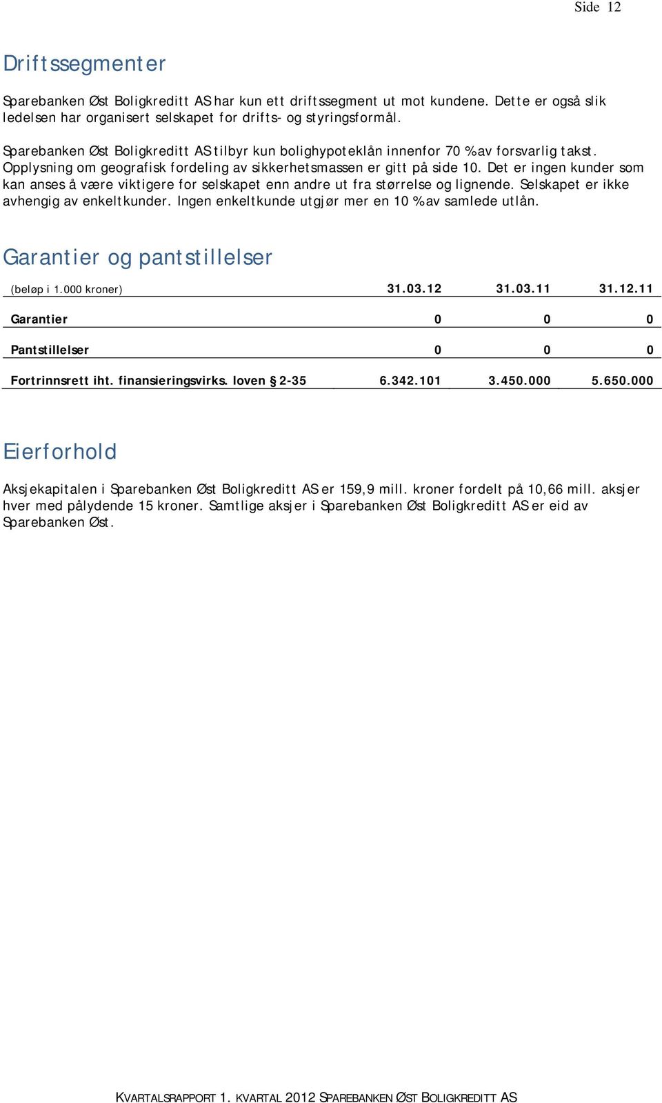 Det er ingen kunder som kan anses å være viktigere for selskapet enn andre ut fra størrelse og lignende. Selskapet er ikke avhengig av enkeltkunder.