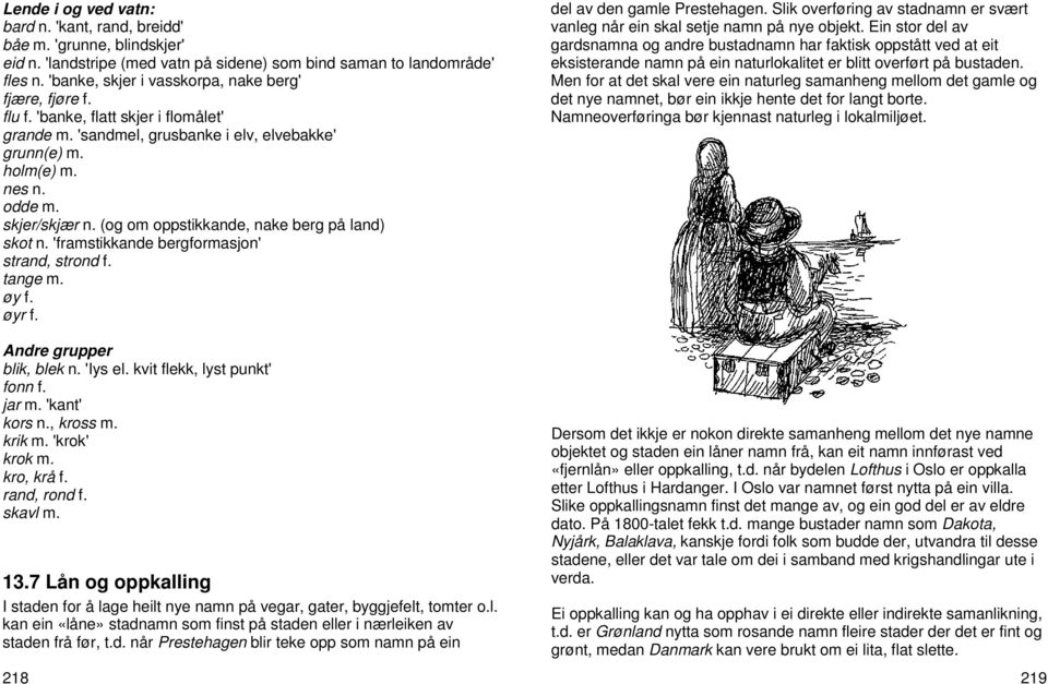 (og om oppstikkande, nake berg på land) skot n. 'framstikkande bergformasjon' strand, strond f. tange m. øy f. øyr f. Andre grupper blik, blek n. 'Iys el. kvit flekk, lyst punkt' fonn f. jar m.