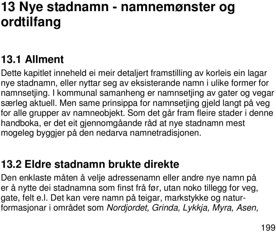 I kommunal samanheng er namnsetjing av gater og vegar særleg aktuell. Men same prinsippa for namnsetjing gjeld langt på veg for alle grupper av namneobjekt.