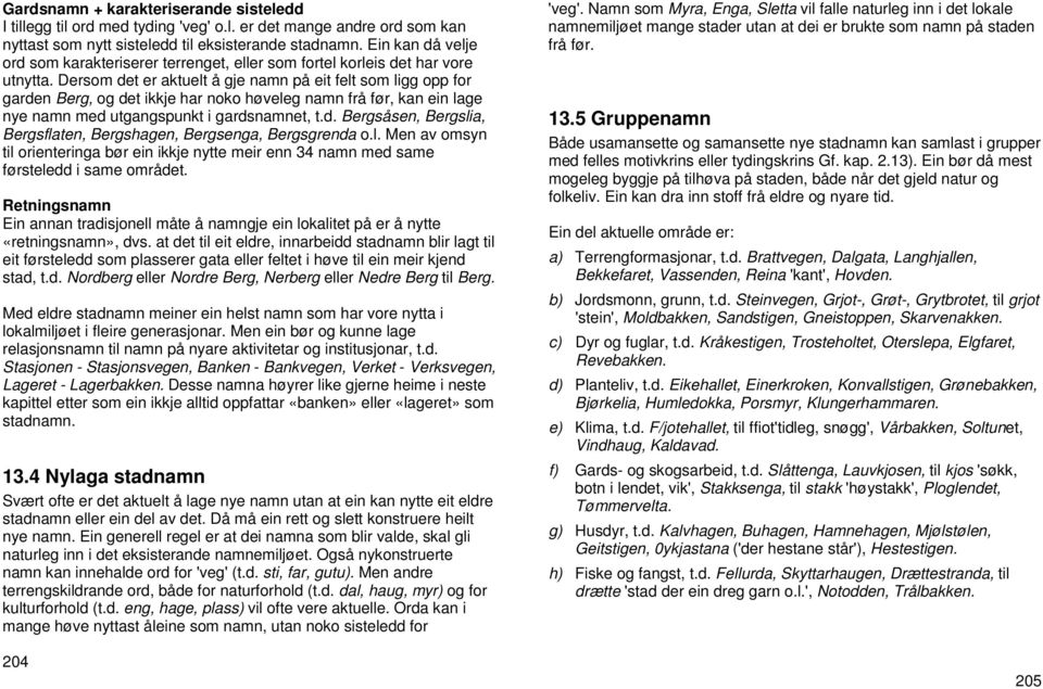 Dersom det er aktuelt å gje namn på eit felt som ligg opp for garden Berg, og det ikkje har noko høveleg namn frå før, kan ein lage nye namn med utgangspunkt i gardsnamnet, t.d. Bergsåsen, Bergslia, Bergsflaten, Bergshagen, Bergsenga, Bergsgrenda o.