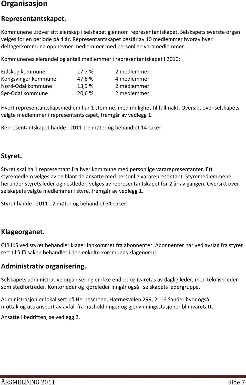 Kommunenes eierandel og antall medlemmer i representantskapet i 2010: Eidskog kommune 17,7 % 2 medlemmer Kongsvinger kommune 47,8 % 4 medlemmer Nord-Odal kommune 13,9 % 2 medlemmer Sør-Odal kommune