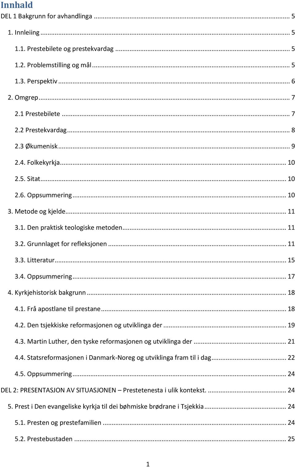 .. 15 3.4. Oppsummering... 17 4. Kyrkjehistorisk bakgrunn... 18 4.1. Frå apostlane til prestane... 18 4.2. Den tsjekkiske reformasjonen og utviklinga der... 19 4.3. Martin Luther, den tyske reformasjonen og utviklinga der.