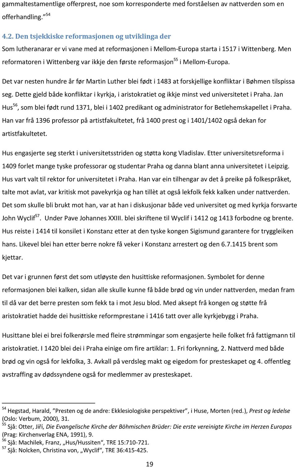 Men reformatoren i Wittenberg var ikkje den første reformasjon 55 i Mellom-Europa. Det var nesten hundre år før Martin Luther blei født i 1483 at forskjellige konfliktar i Bøhmen tilspissa seg.