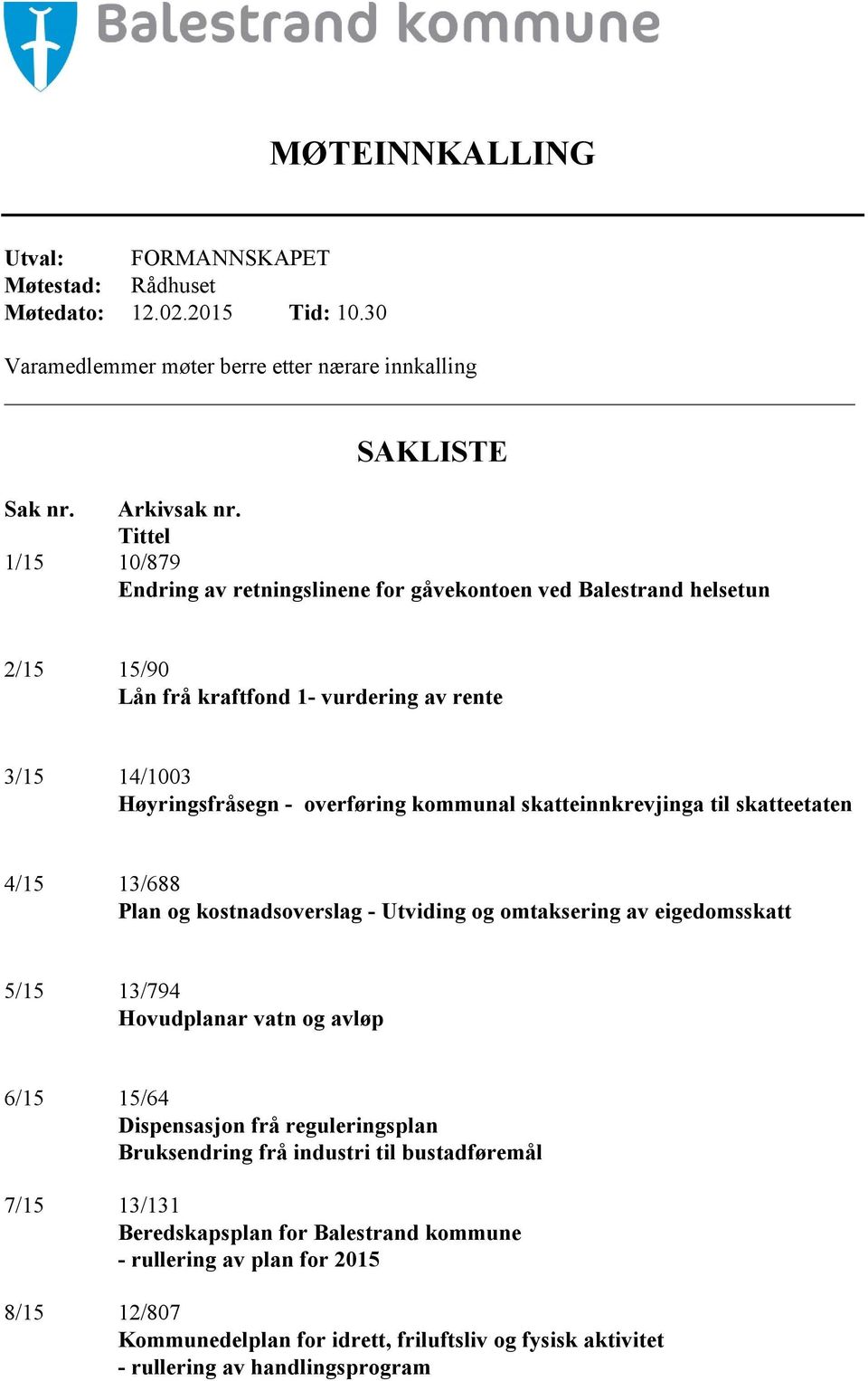 skatteinnkrevjinga til skatteetaten 4/15 13/688 Plan og kostnadsoverslag - Utviding og omtaksering av eigedomsskatt 5/15 13/794 Hovudplanar vatn og avløp 6/15 15/64 Dispensasjon frå