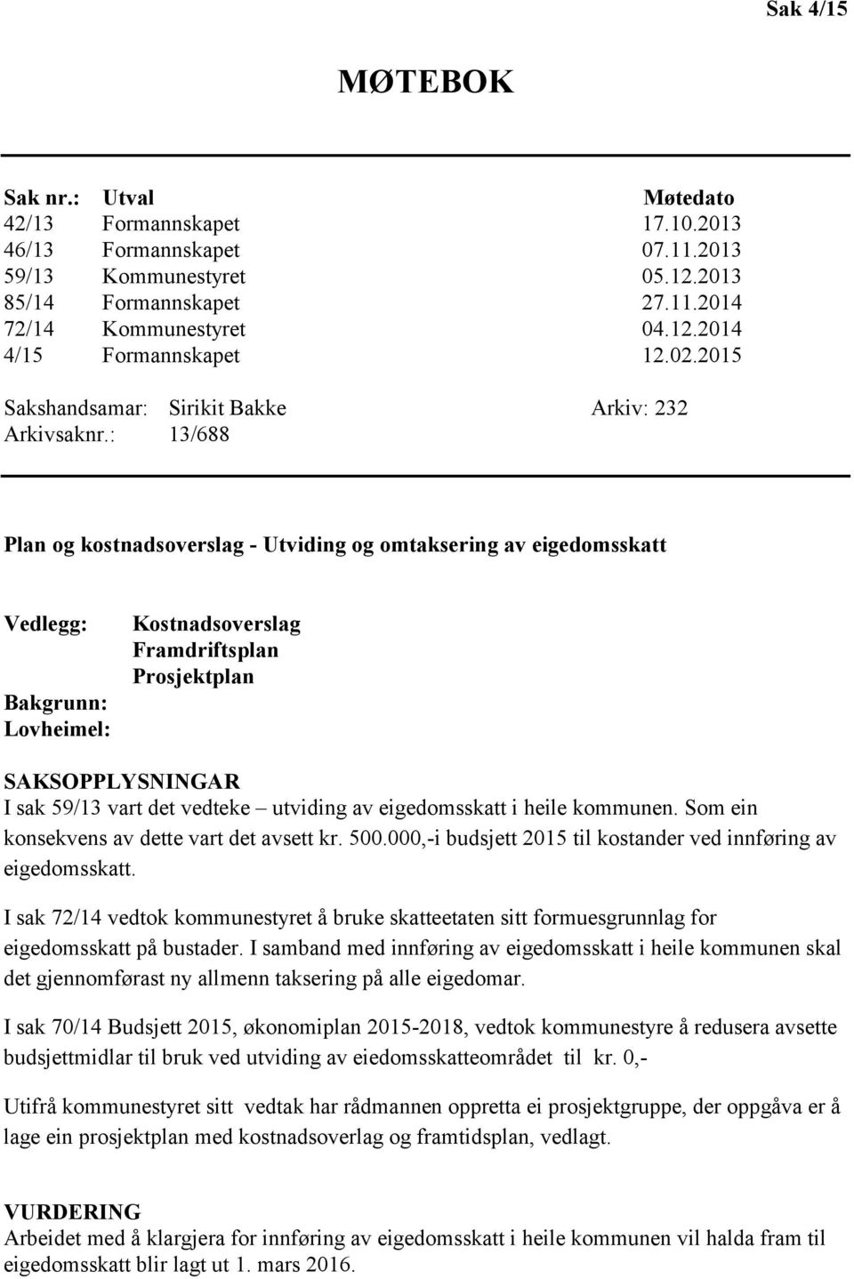 : 13/688 Plan og kostnadsoverslag - Utviding og omtaksering av eigedomsskatt Vedlegg: Bakgrunn: Lovheimel: Kostnadsoverslag Framdriftsplan Prosjektplan SAKSOPPLYSNINGAR I sak 59/13 vart det vedteke