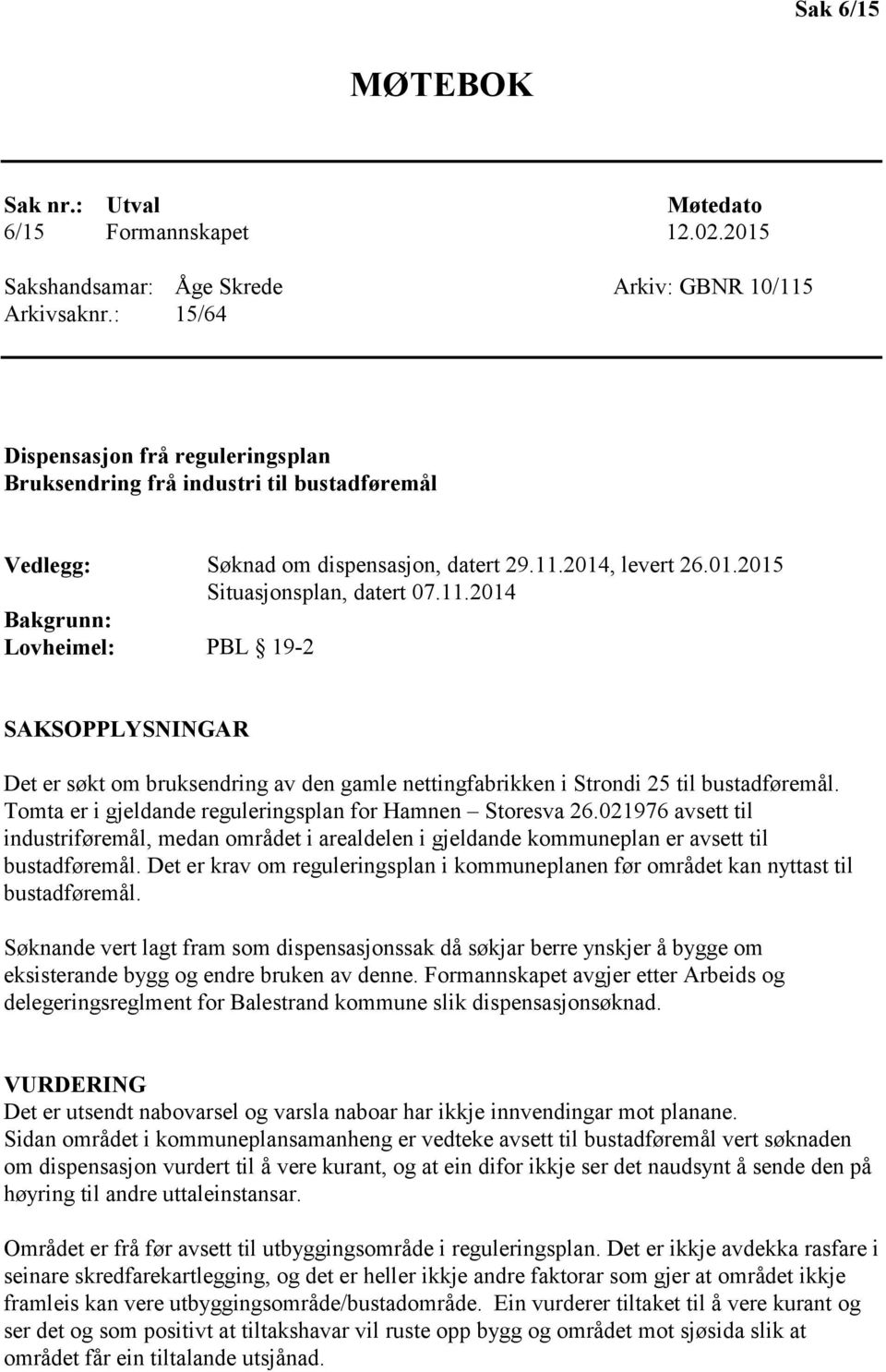 2014, levert 26.01.2015 Situasjonsplan, datert 07.11.2014 Bakgrunn: Lovheimel: PBL 19-2 SAKSOPPLYSNINGAR Det er søkt om bruksendring av den gamle nettingfabrikken i Strondi 25 til bustadføremål.