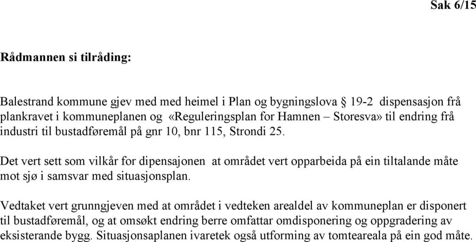 Det vert sett som vilkår for dipensajonen at området vert opparbeida på ein tiltalande måte mot sjø i samsvar med situasjonsplan.