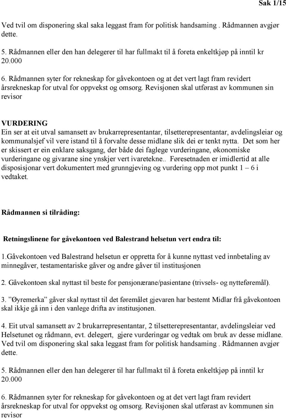 Revisjonen skal utførast av kommunen sin revisor VURDERING Ein ser at eit utval samansett av brukarrepresentantar, tilsetterepresentantar, avdelingsleiar og kommunalsjef vil vere istand til å