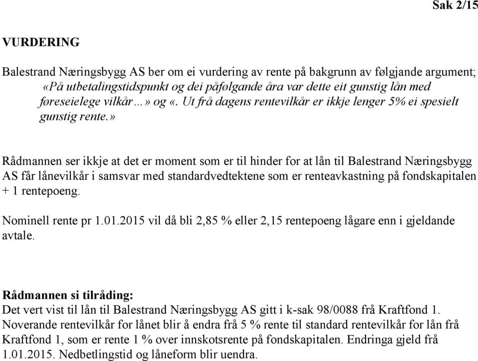 » Rådmannen ser ikkje at det er moment som er til hinder for at lån til Balestrand Næringsbygg AS får lånevilkår i samsvar med standardvedtektene som er renteavkastning på fondskapitalen + 1