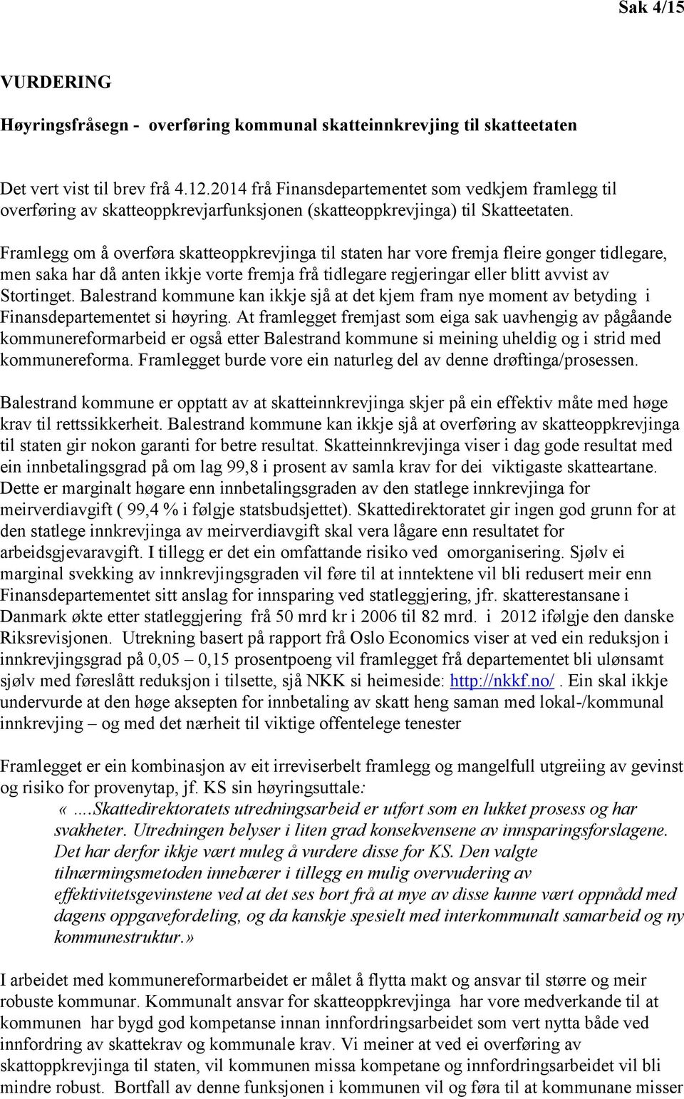 Framlegg om å overføra skatteoppkrevjinga til staten har vore fremja fleire gonger tidlegare, men saka har då anten ikkje vorte fremja frå tidlegare regjeringar eller blitt avvist av Stortinget.