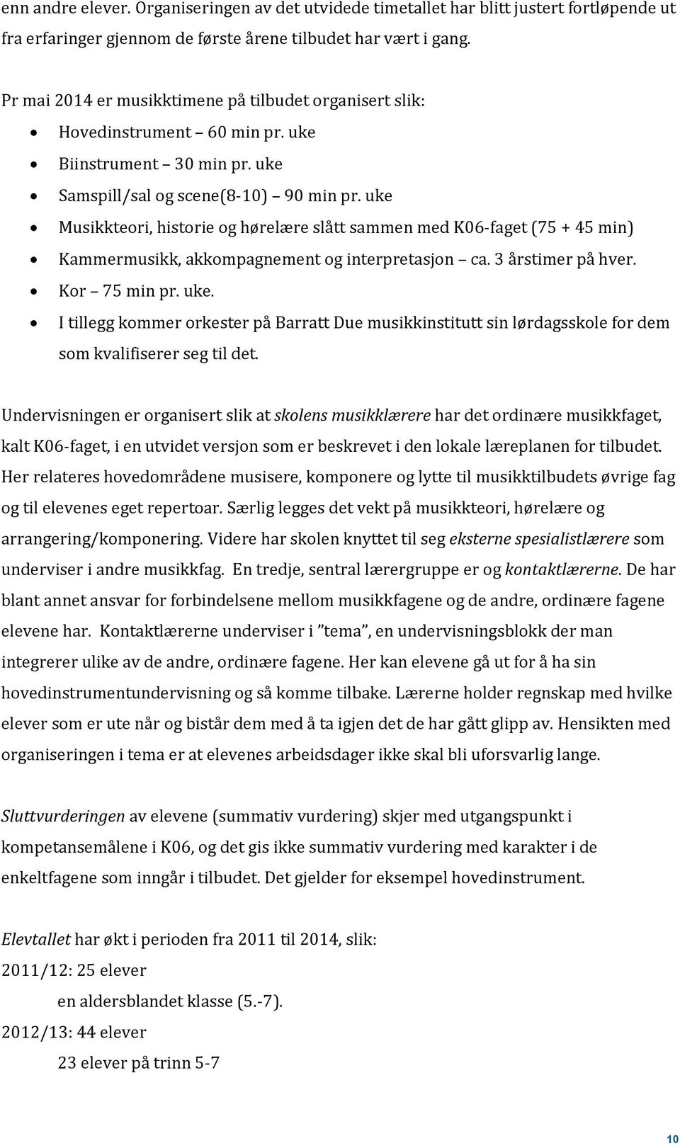 uke Musikkteori, historie og hørelære slått sammen med K06-faget (75 + 45 min) Kammermusikk, akkompagnement og interpretasjon ca. 3 årstimer på hver. Kor 75 min pr. uke.