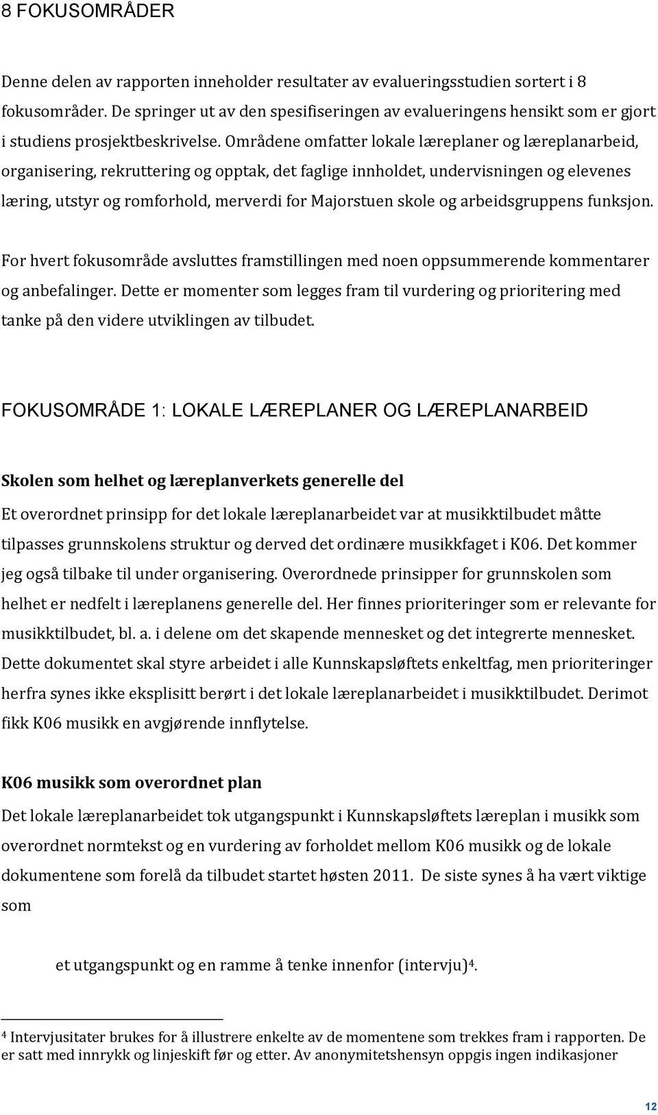 Områdene omfatter lokale læreplaner og læreplanarbeid, organisering, rekruttering og opptak, det faglige innholdet, undervisningen og elevenes læring, utstyr og romforhold, merverdi for Majorstuen