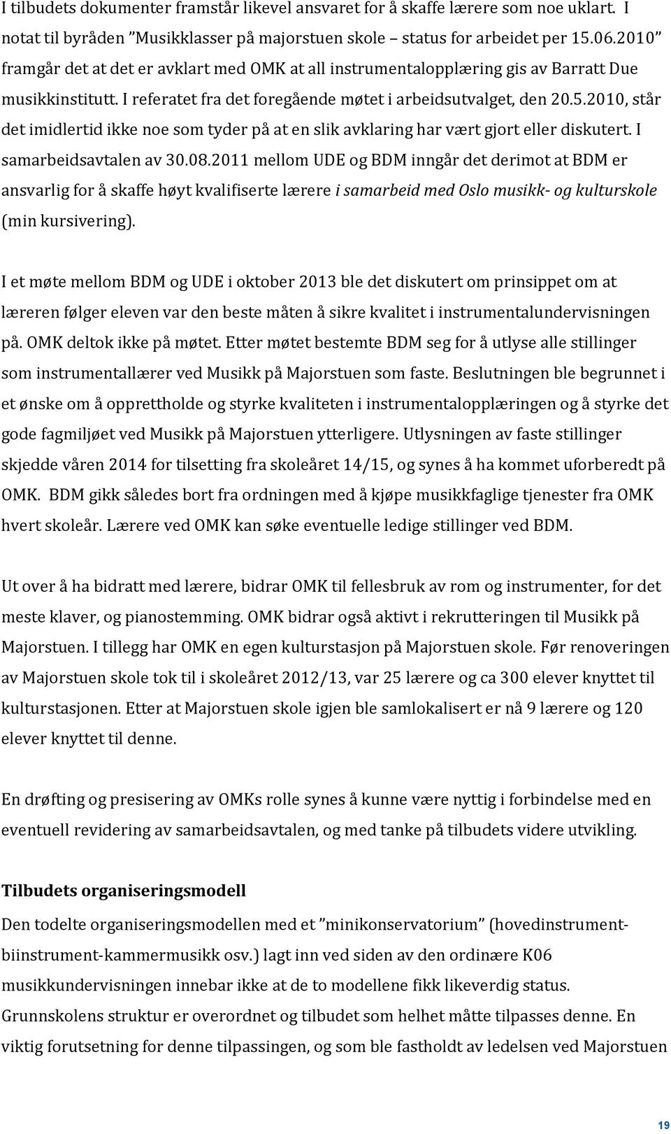 2010, står det imidlertid ikke noe som tyder på at en slik avklaring har vært gjort eller diskutert. I samarbeidsavtalen av 30.08.