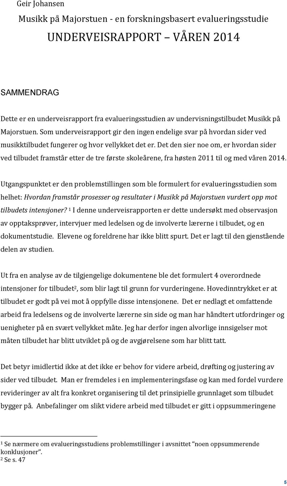 Det den sier noe om, er hvordan sider ved tilbudet framstår etter de tre første skoleårene, fra høsten 2011 til og med våren 2014.