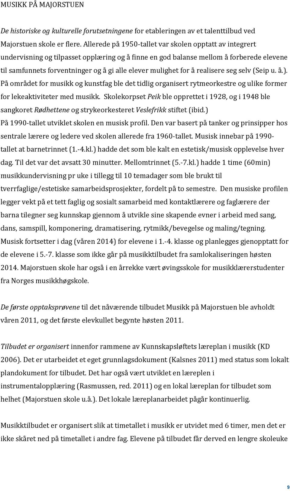 mulighet for å realisere seg selv (Seip u. å.). På området for musikk og kunstfag ble det tidlig organisert rytmeorkestre og ulike former for lekeaktiviteter med musikk.