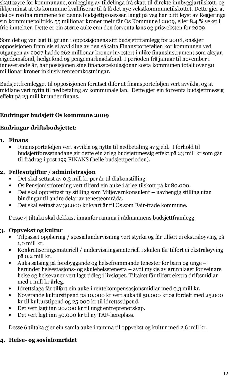 55 millionar kroner meir får Os Kommune i 2009, eller 8,4 % vekst i frie inntekter. Dette er ein større auke enn den forventa løns og prisveksten for 2009.