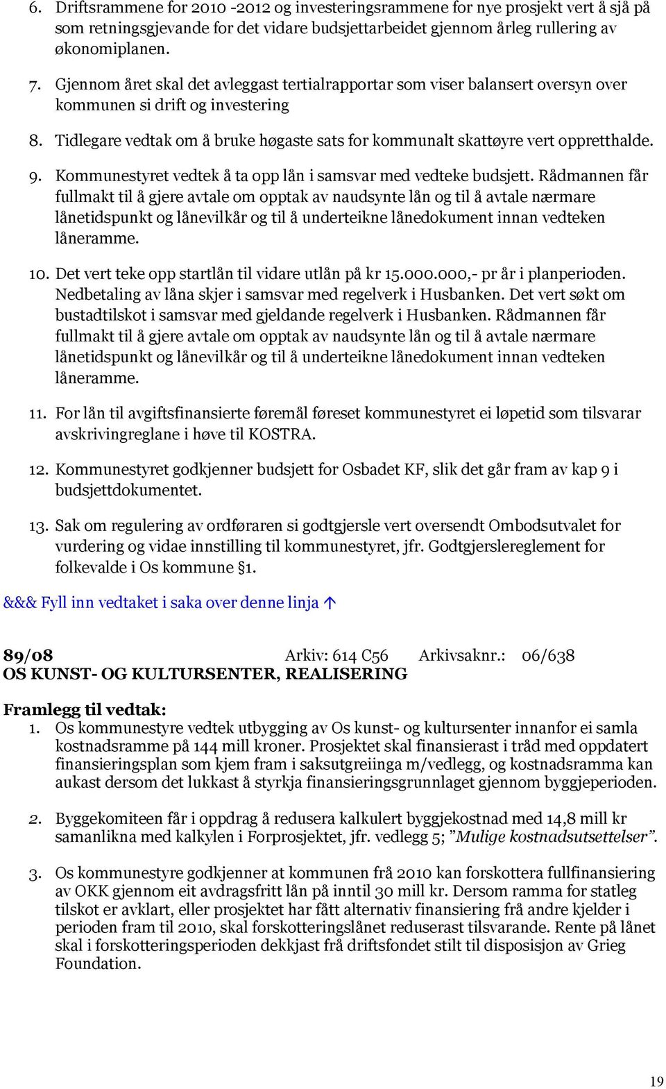 Tidlegare vedtak om å bruke høgaste sats for kommunalt skattøyre vert oppretthalde. 9. Kommunestyret vedtek å ta opp lån i samsvar med vedteke budsjett.