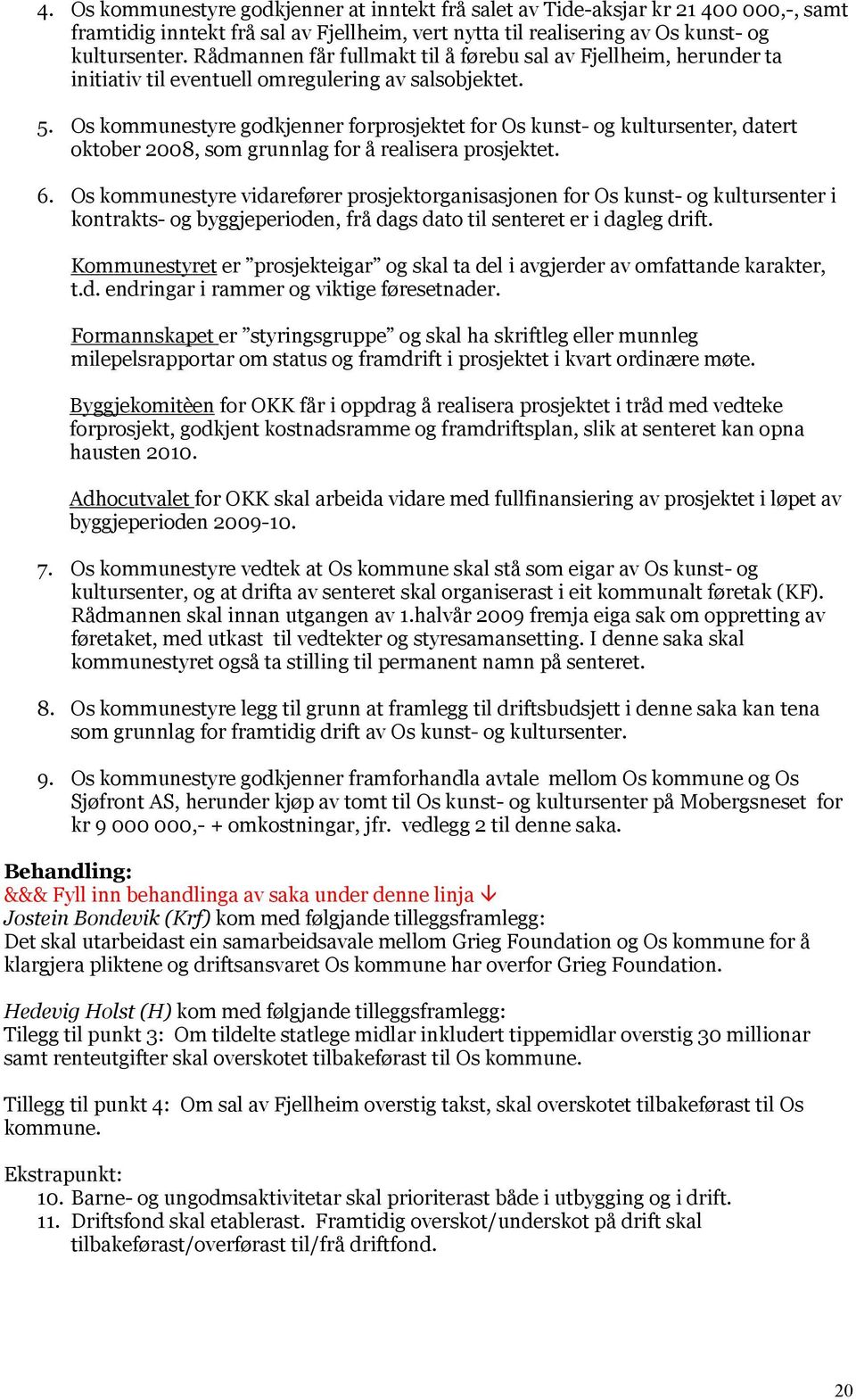 Os kommunestyre godkjenner forprosjektet for Os kunst- og kultursenter, datert oktober 2008, som grunnlag for å realisera prosjektet. 6.