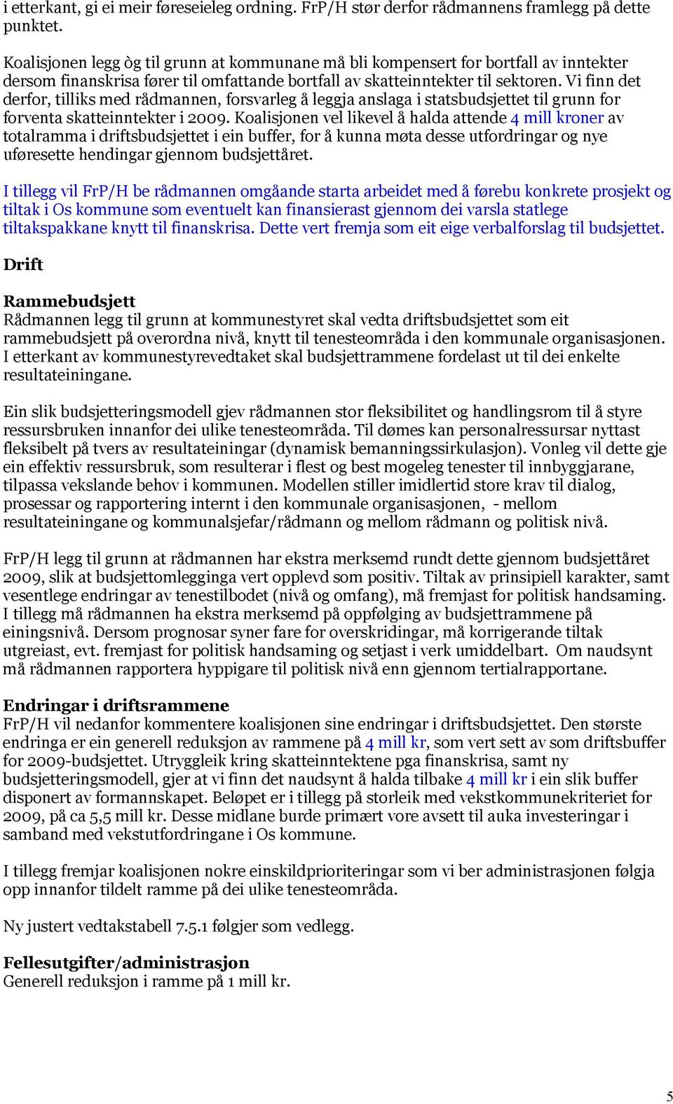 Vi finn det derfor, tilliks med rådmannen, forsvarleg å leggja anslaga i statsbudsjettet til grunn for forventa skatteinntekter i 2009.