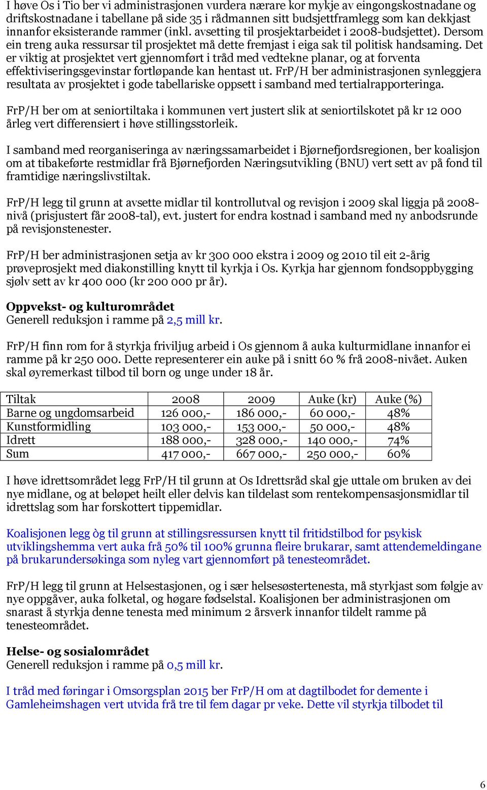 Det er viktig at prosjektet vert gjennomført i tråd med vedtekne planar, og at forventa effektiviseringsgevinstar fortløpande kan hentast ut.