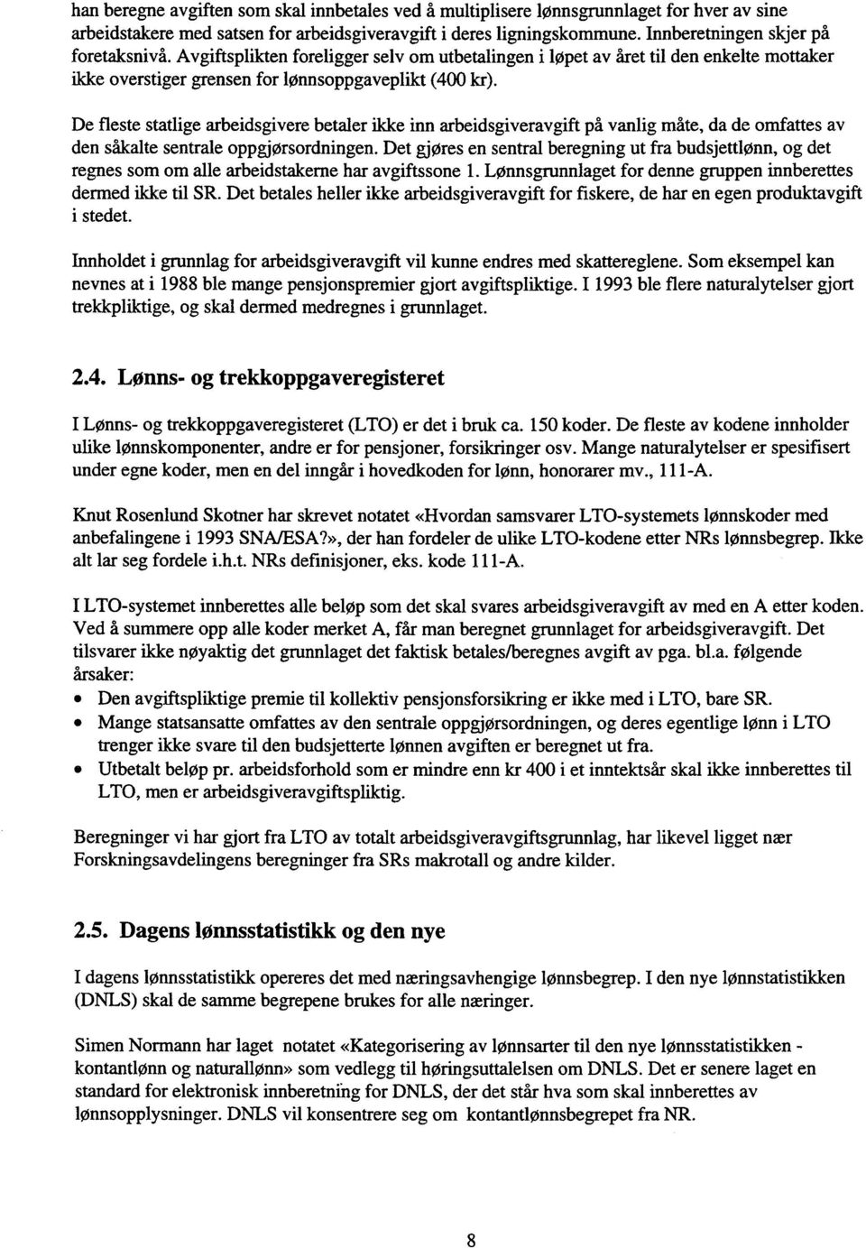 De fleste statlige arbeidsgivere betaler ikke inn arbeidsgiveravgift på vanlig måte, da de omfattes av den såkalte sentrale oppgjørsordningen.