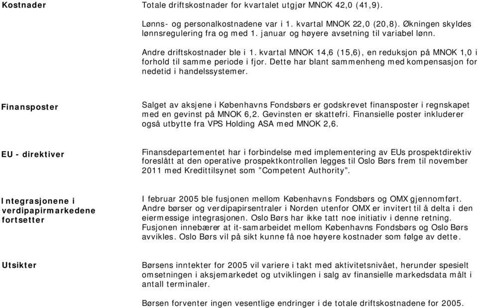 Dette har blant sammenheng med kompensasjon for nedetid i handelssystemer. Finansposter Salget av aksjene i Københavns Fondsbørs er godskrevet finansposter i regnskapet med en gevinst på MNOK 6,2.