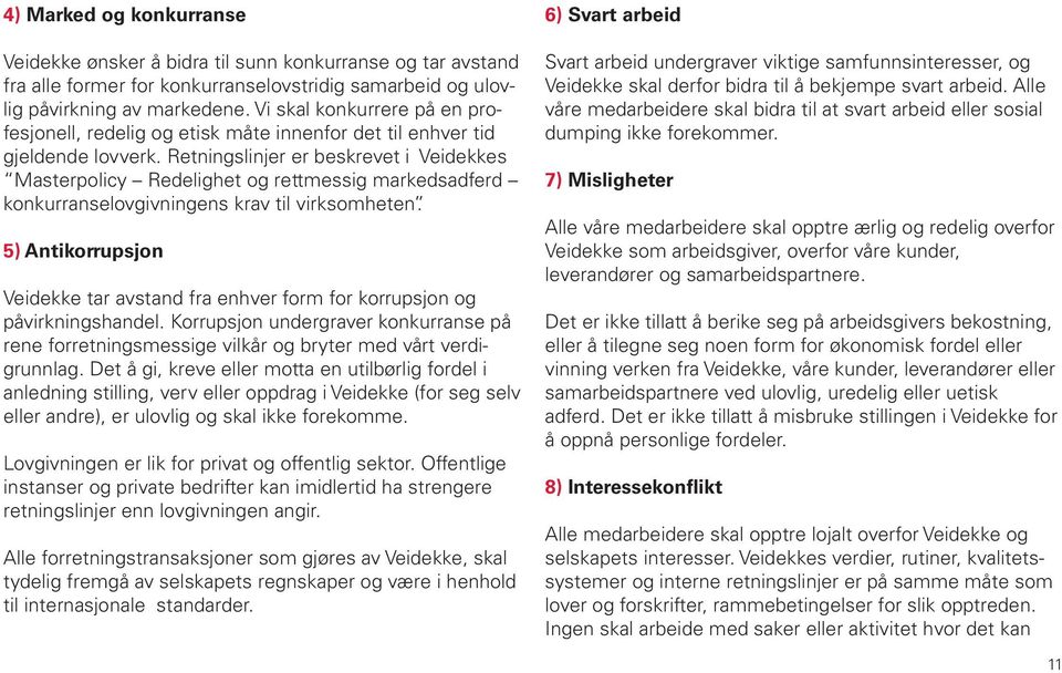 Retningslinjer er beskrevet i Veidekkes Masterpolicy Redelighet og rettmessig markedsadferd konkurranselovgivningens krav til virksomheten.