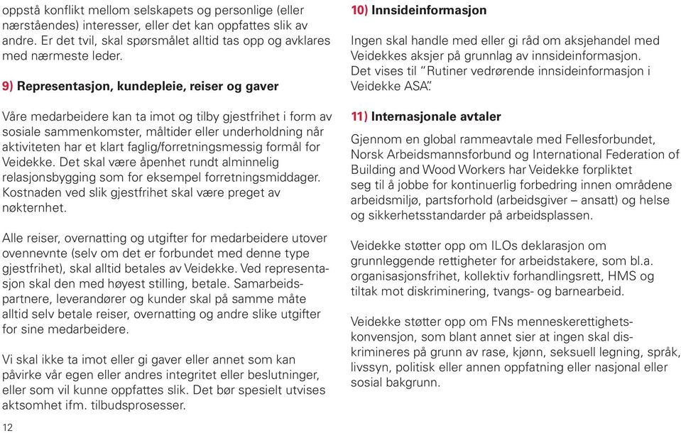 faglig/forretningsmessig formål for Veidekke. Det skal være åpenhet rundt alminnelig relasjonsbygging som for eksempel forretningsmiddager.