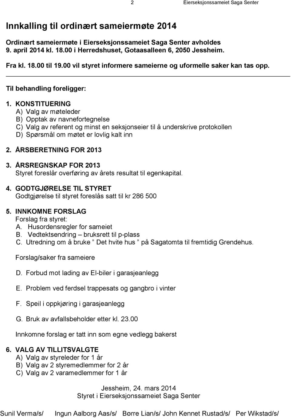 KONSTITUERING A) Valg av møteleder B) Opptak av navnefortegnelse C) Valg av referent og minst en seksjonseier til å underskrive protokollen D) Spørsmål om møtet er lovlig kalt inn 2.