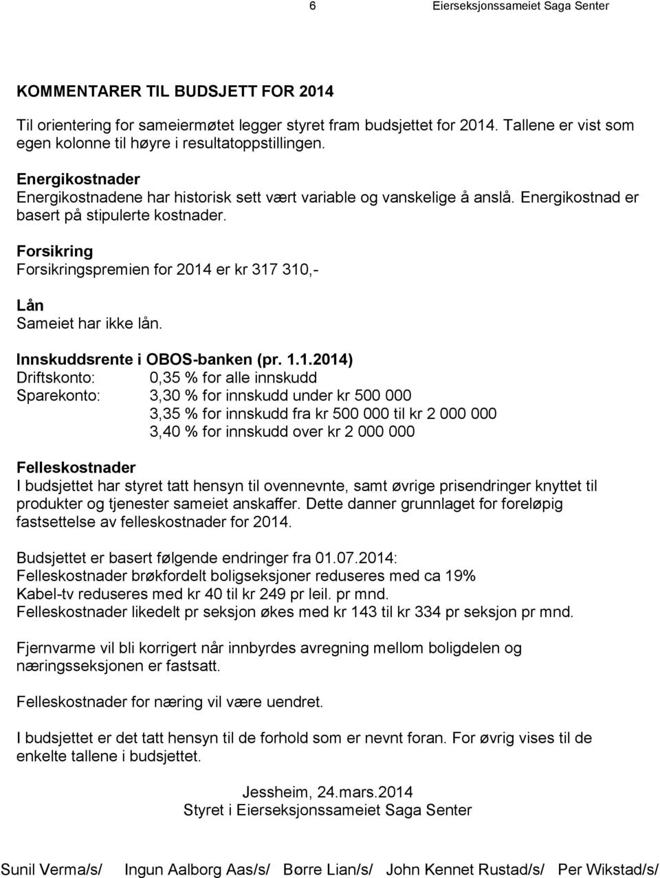 Energikostnad er basert på stipulerte kostnader. Forsikring Forsikringspremien for 2014