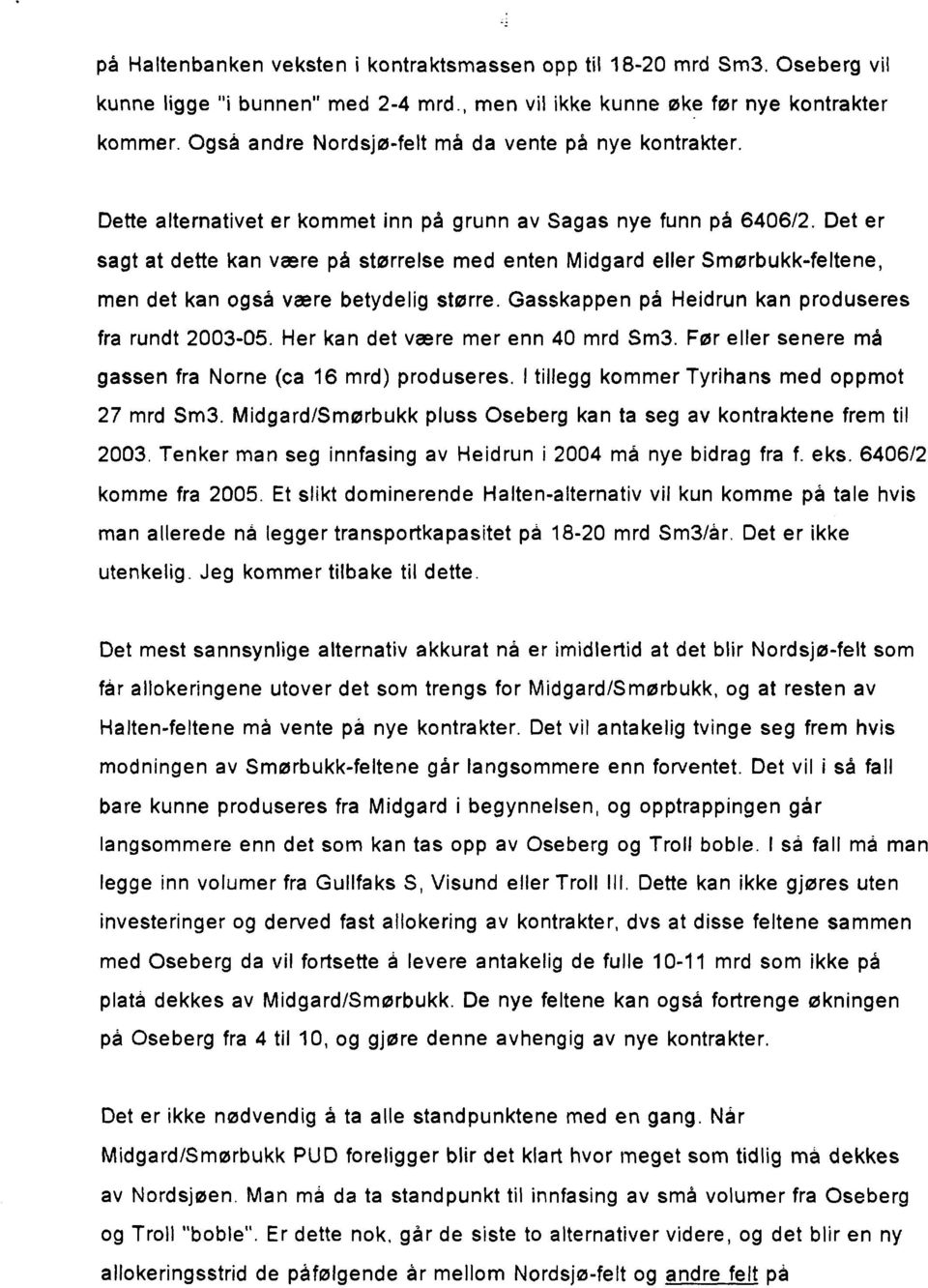 Det er sagt at dette kan være på størrelse med enten Midgard eller Smørbukk-feltene, men det kan også være betydelig større. Gasskappen på Heidrun kan produseres fra rundt 2003-05.