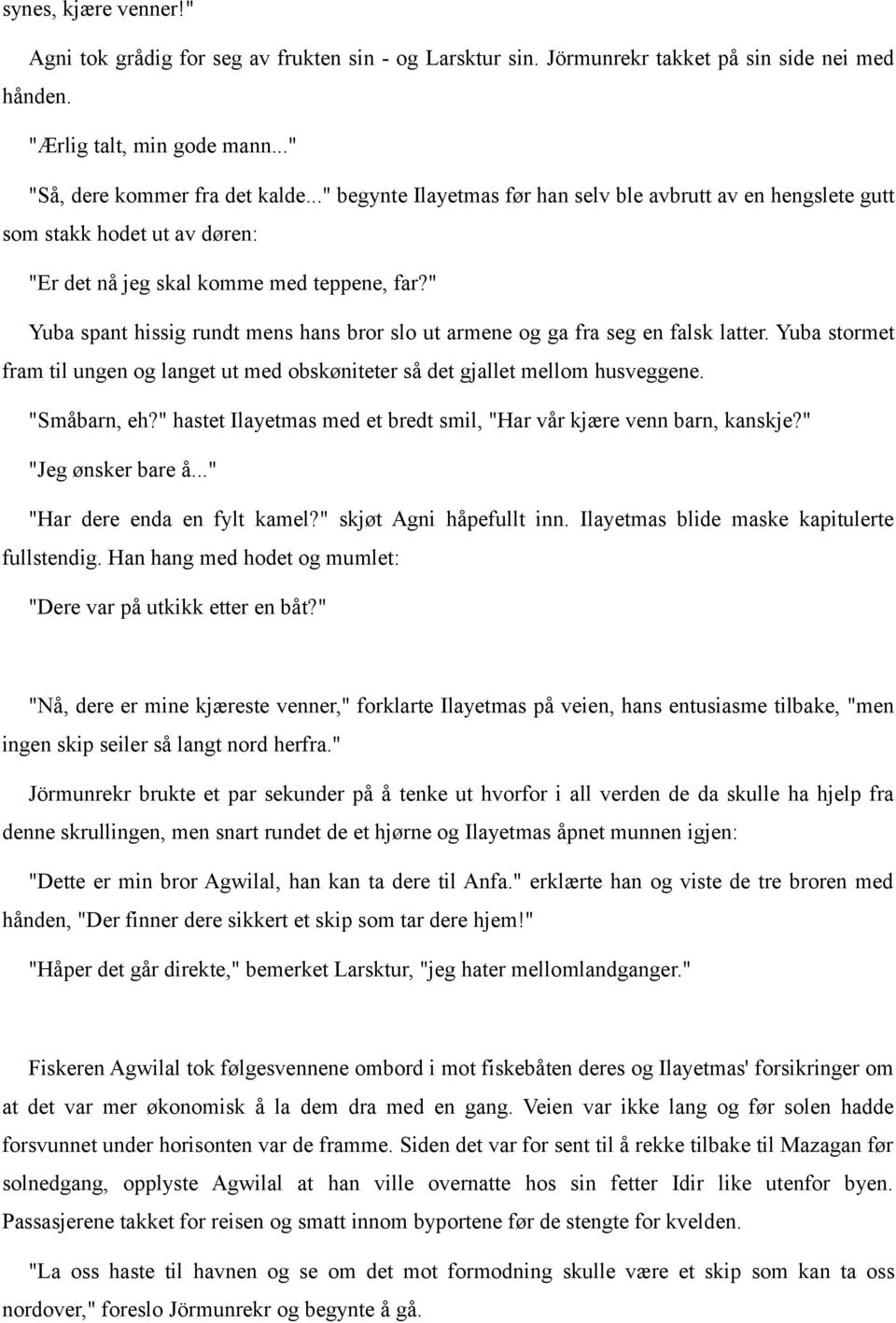 " Yuba spant hissig rundt mens hans bror slo ut armene og ga fra seg en falsk latter. Yuba stormet fram til ungen og langet ut med obskøniteter så det gjallet mellom husveggene. "Småbarn, eh?