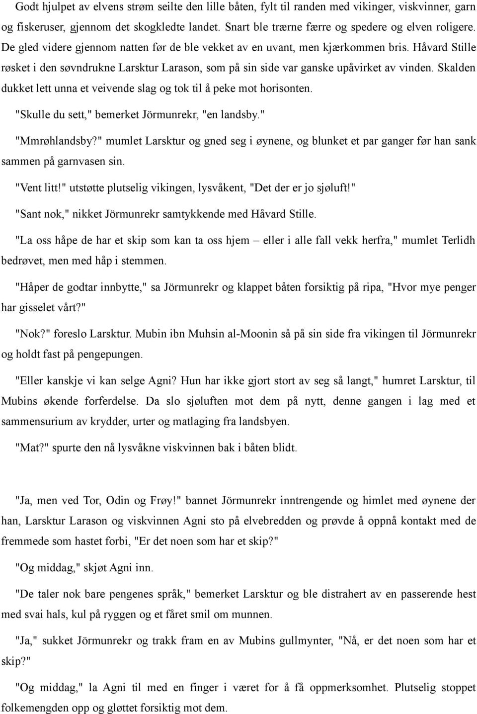 Skalden dukket lett unna et veivende slag og tok til å peke mot horisonten. "Skulle du sett," bemerket Jörmunrekr, "en landsby." "Mmrøhlandsby?