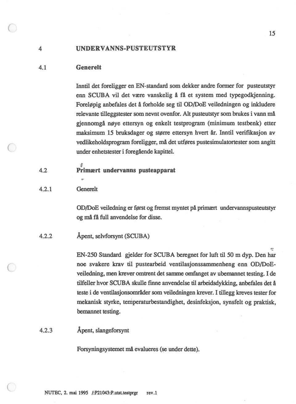 Alt pusteutstyr som brukes i vann må gjennomgå nøye ettersyn og enkelt testprogram (minimum testbenk) etter maksimum 15 bruksdager og større ettersyn hvert år.