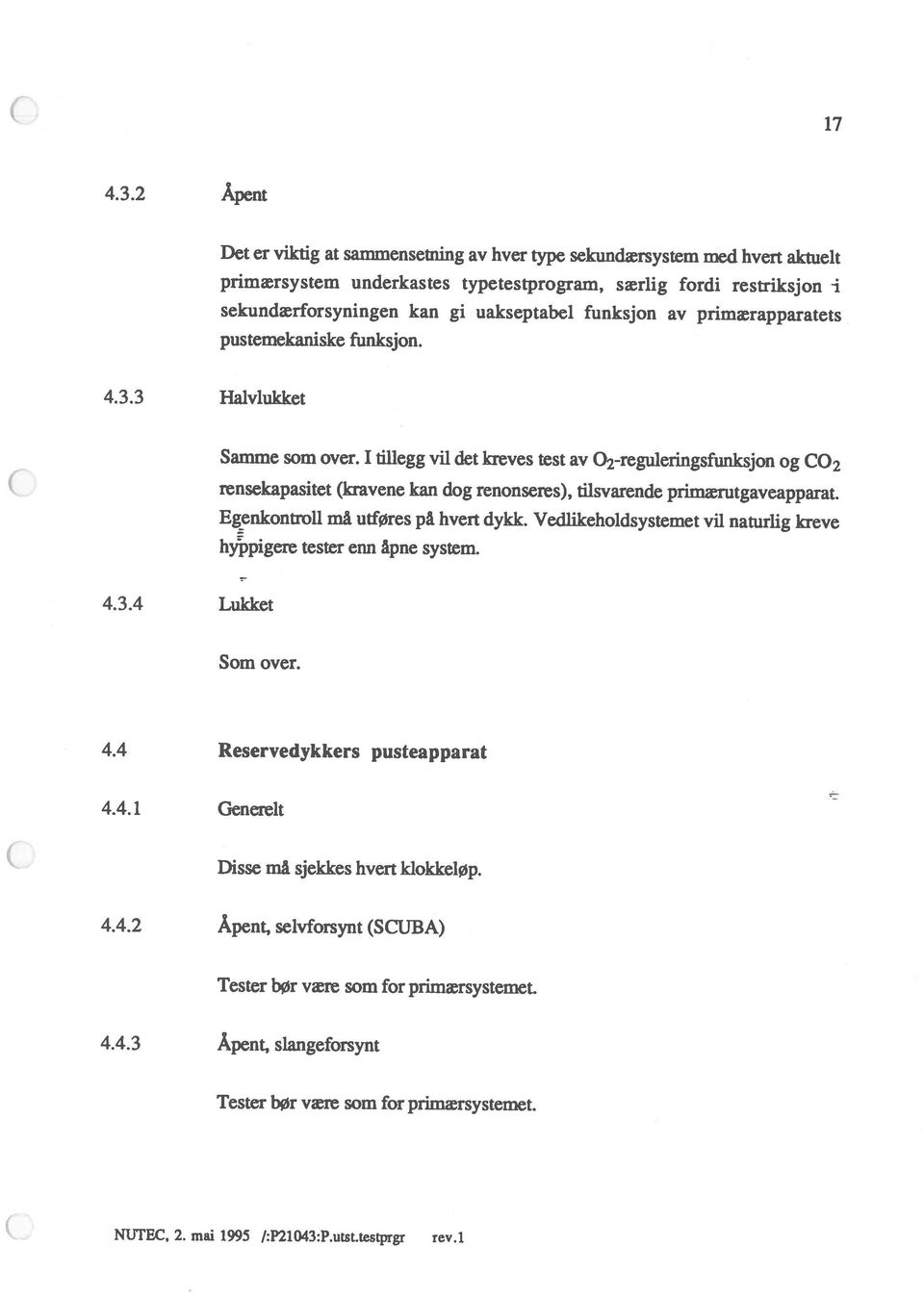 1 Tester bør være som for primærsystemet. 4.4.3 Åpent, slangeforsynt Tester bør være som for primærsystemet. 4.4.2 Åpent, selvforsynt (SCUBA) Disse må sjekkes hvert klokkeløp. 4.4.1 Generelt 4.