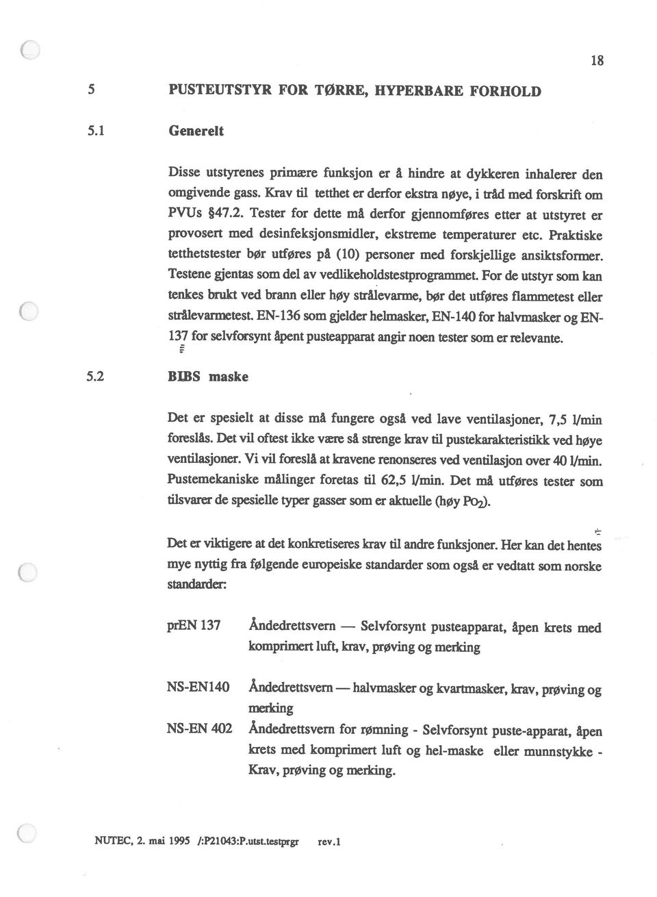 NS-EN 140 Åndedrettsvern NS-EN 402 Åndedrettsvern for rømning - Selvforsynt puste-apparat, åpen krets med komprimert luft og hel-maske eller munnstykke - halvmasker og kvartmasker, krav, prøving og