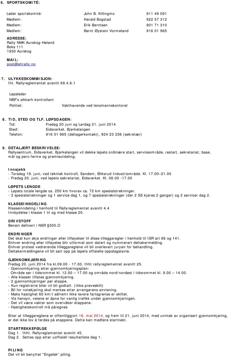 post@ahrally.no 7. ULYKKESKOMMISJON: Iht. Rallyreglementet avsnitt 69.4.6.1 Løpsleder NBF s sikkerh.kontrollant Politiet: Vakthavende ved lensmannskontoret 8. TID, STED OG TLF.