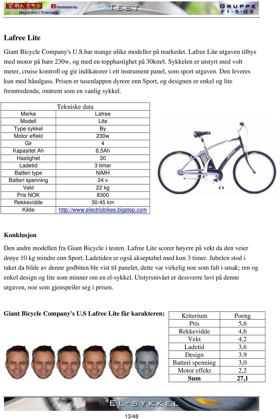 Prisen er tusenlappen dyrere enn Sport, og designen er enkel og lite fremtredende, omtrent som en vanlig sykkel.