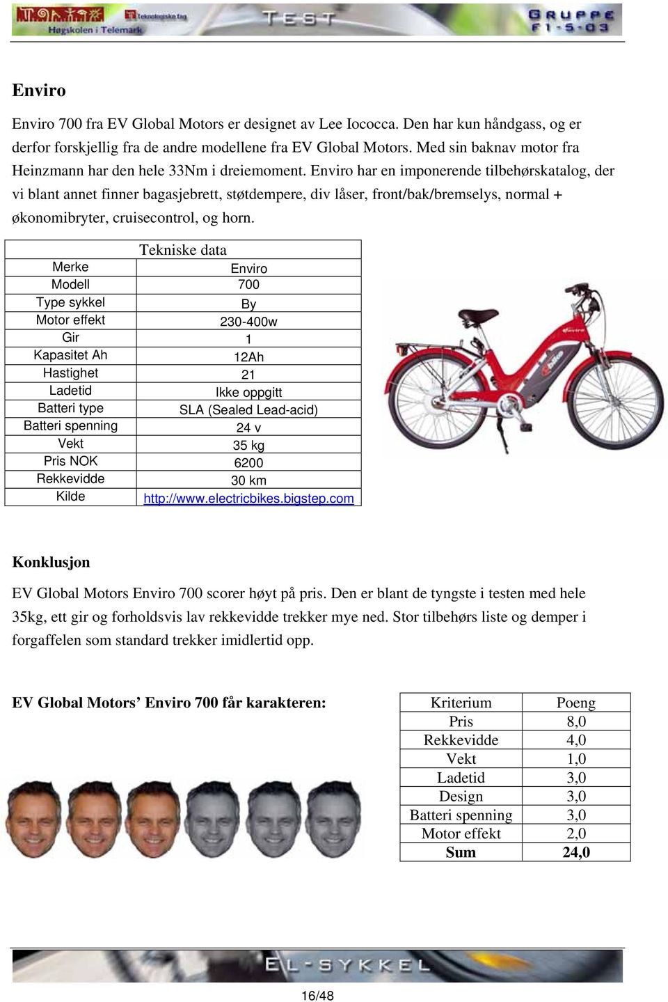 Enviro har en imponerende tilbehørskatalog, der vi blant annet finner bagasjebrett, støtdempere, div låser, front/bak/bremselys, normal + økonomibryter, cruisecontrol, og horn.