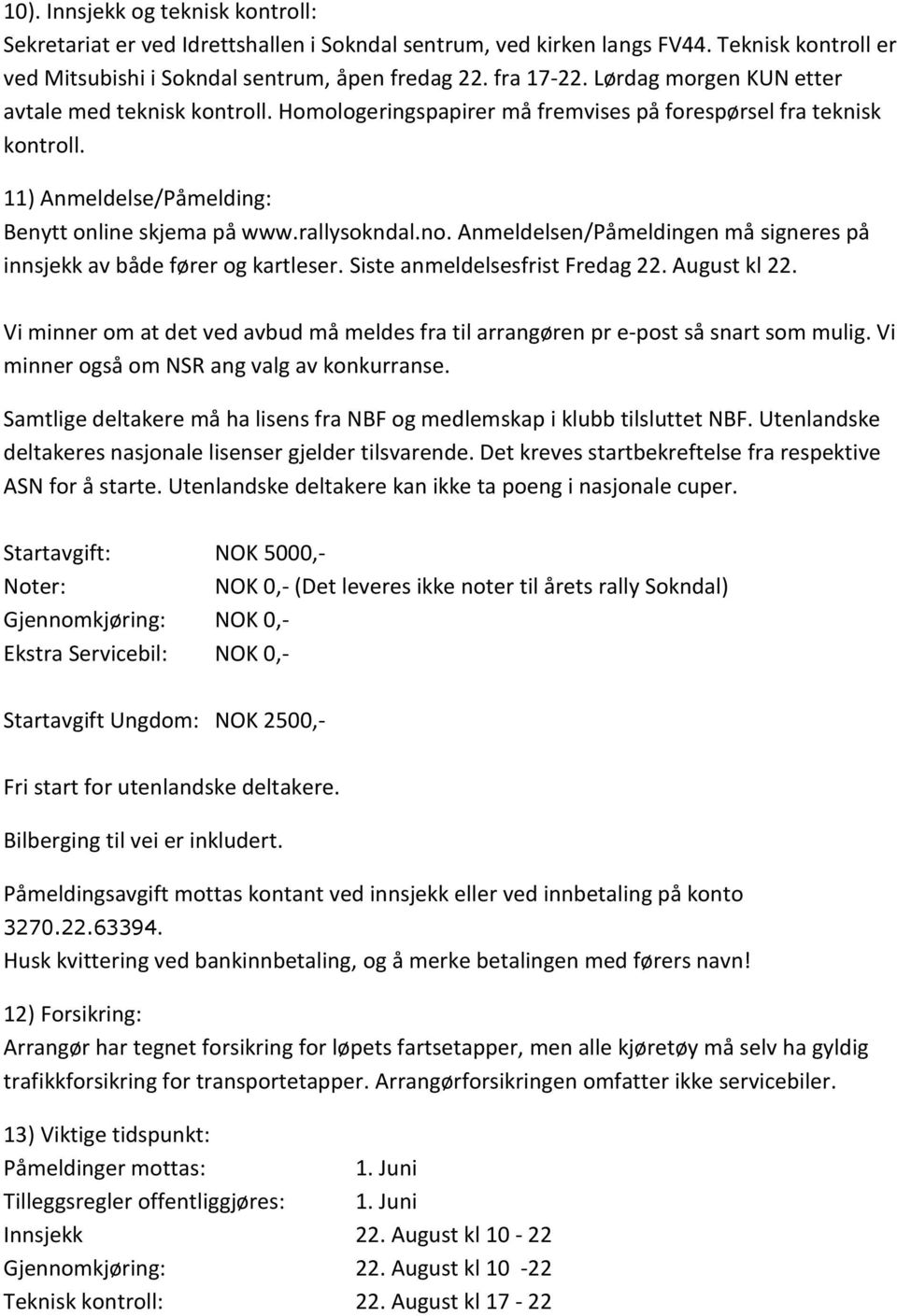 Anmeldelsen/Påmeldingen må signeres på innsjekk av både fører og kartleser. Siste anmeldelsesfrist Fredag 22. August kl 22.