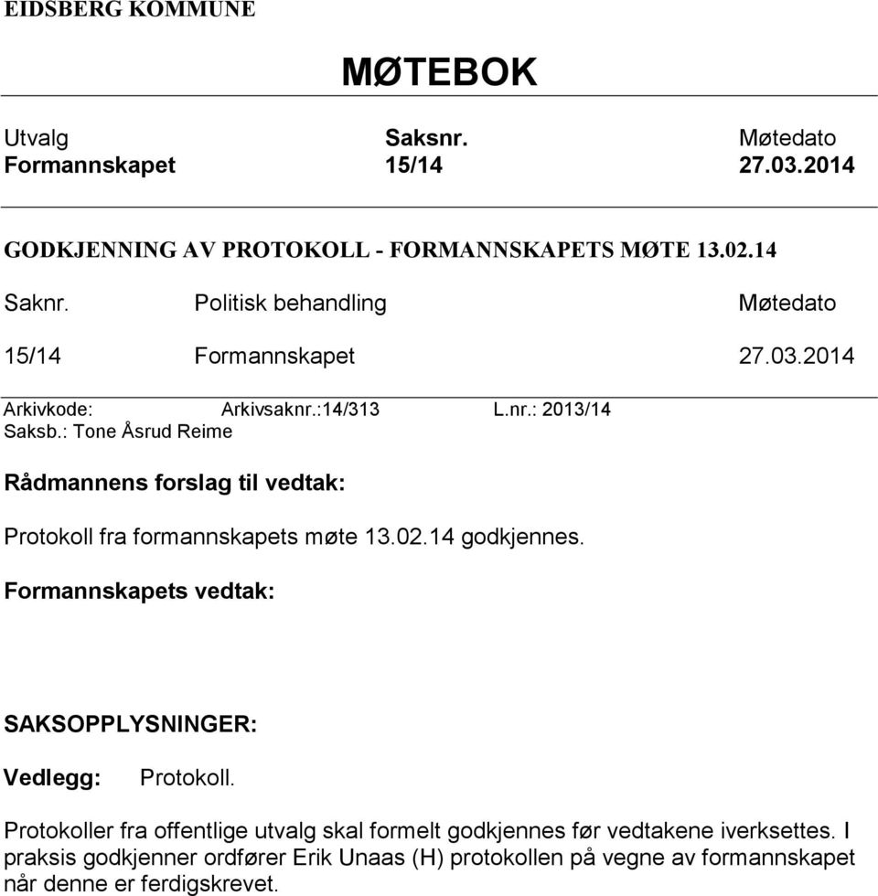 : Tone Åsrud Reime Rådmannens forslag til vedtak: Protokoll fra formannskapets møte 13.02.14 godkjennes.