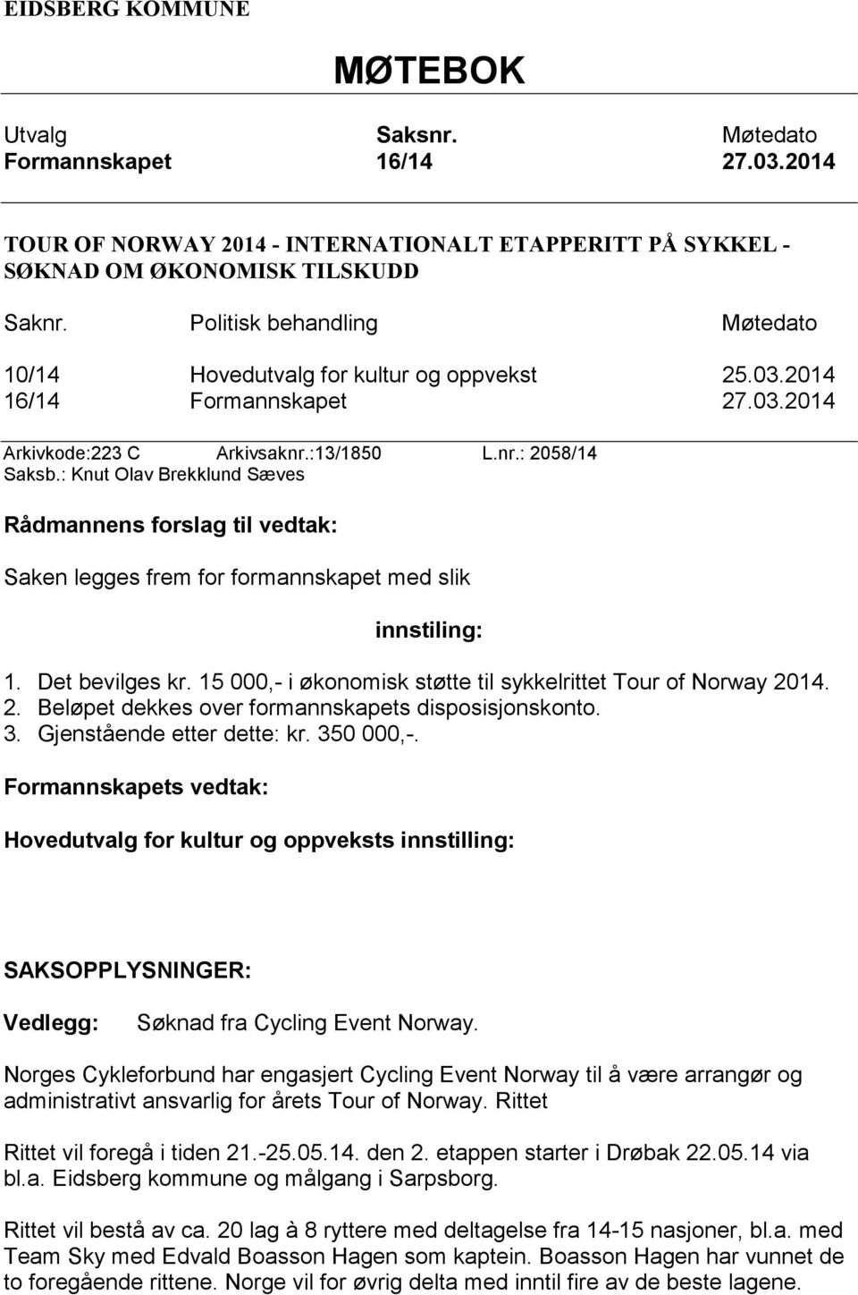 : Knut Olav Brekklund Sæves Rådmannens forslag til vedtak: Saken legges frem for formannskapet med slik innstiling: 1. Det bevilges kr.