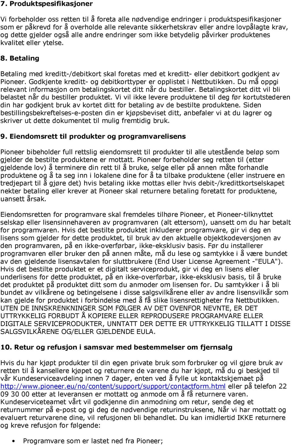 Betaling Betaling med kreditt-/debitkort skal foretas med et kreditt- eller debitkort godkjent av Pioneer. Godkjente kreditt- og debitkorttyper er opplistet i Nettbutikken.